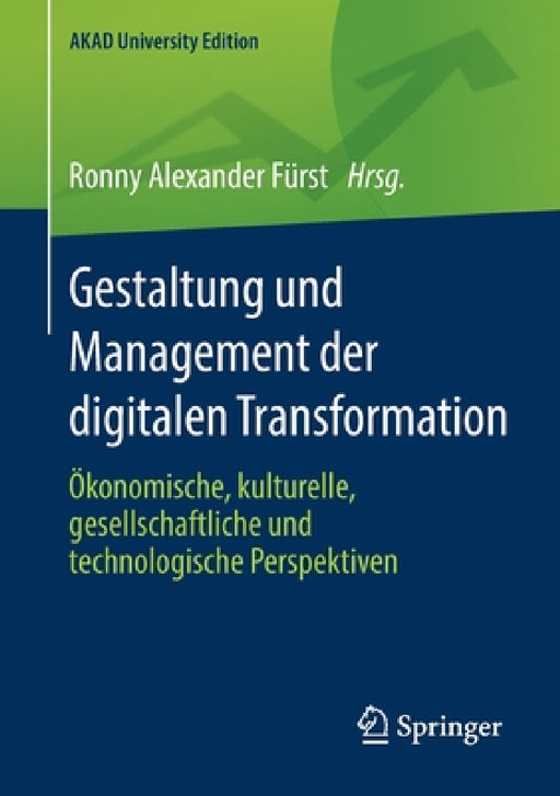 Gestaltung Und Management Der Digitalen Transformation: Ökonomische, Kulturelle, Gesellschaftliche Und Technologische Perspektiven by Ronny Alexander Fürst