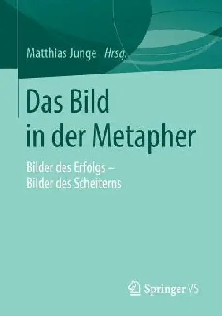 Das Bild in Der Metapher: Bilder Des Erfolgs - Bilder Des Scheiterns by Matthias Junge