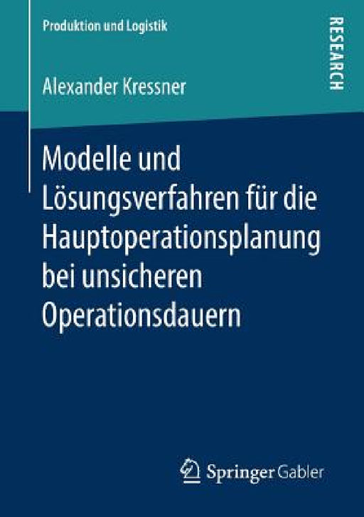 Modelle Und Lösungsverfahren Für Die Hauptoperationsplanung Bei Unsicheren Operationsdauern by Alexander Kressner