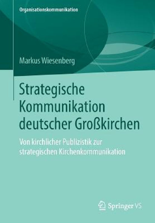 Strategische Kommunikation Deutscher Großkirchen: Von Kirchlicher Publizistik Zur Strategischen Kirchenkommunikation by Markus Wiesenberg