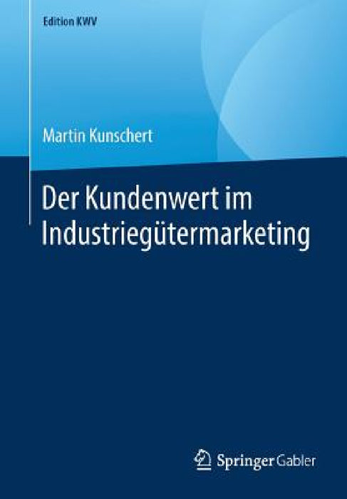 Der Kundenwert Im Industriegütermarketing by Martin Kunschert