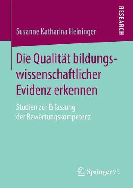 Die Qualität Bildungswissenschaftlicher Evidenz Erkennen: Studien Zur Erfassung Der Bewertungskompetenz by Susanne Katharina Heininger