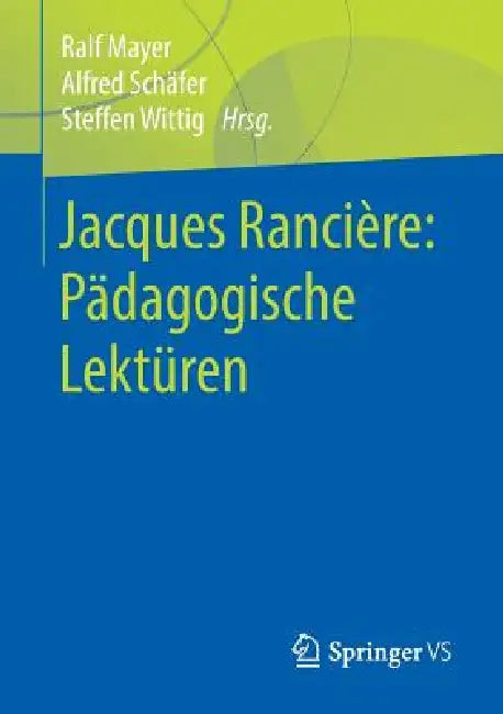 Jacques Rancière: Pädagogische Lektüren by Ralf Mayer, Alfred Schäfer, Steffen Wittig