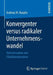 Konvergenter Versus Radikaler Unternehmenswandel: Determinanten Und Eskalationsprozesse by Andreas M. Koeplin