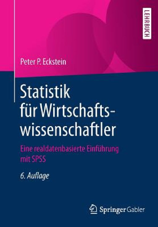 Statistik Für Wirtschaftswissenschaftler: Eine Realdatenbasierte Einführung Mit SPSS by Peter P. Eckstein
