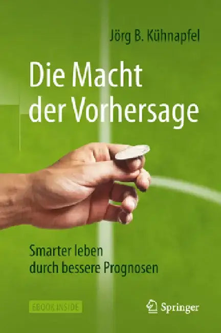 Die Macht Der Vorhersage: Smarter Leben Durch Bessere Prognosen by Jörg B. Kühnapfel