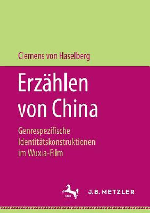 Erzählen Von China: Genrespezifische Identitätskonstruktionen Im Wuxia-Film by Clemens Von Haselberg