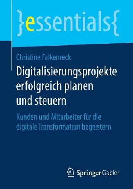 Digitalisierungsprojekte Erfolgreich Planen Und Steuern: Kunden Und Mitarbeiter Für Die Digitale Transformation Begeistern by Christine Falkenreck