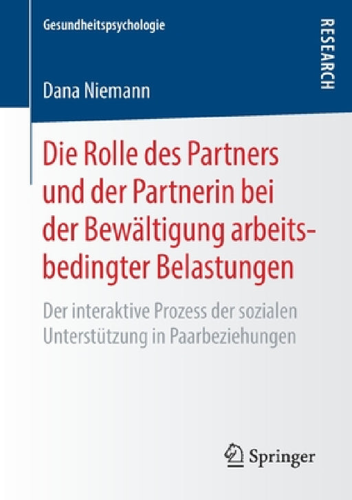 Die Rolle Des Partners Und Der Partnerin Bei Der Bewältigung Arbeitsbedingter Belastungen: Der Interaktive Prozess Der Sozialen Unterstützung in Paarb by Dana Niemann
