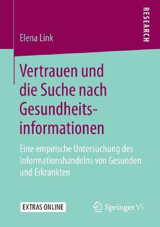 Vertrauen Und Die Suche Nach Gesundheitsinformationen: Eine Empirische Untersuchung Des Informationshandelns Von Gesunden Und Erkrankten by Elena Link