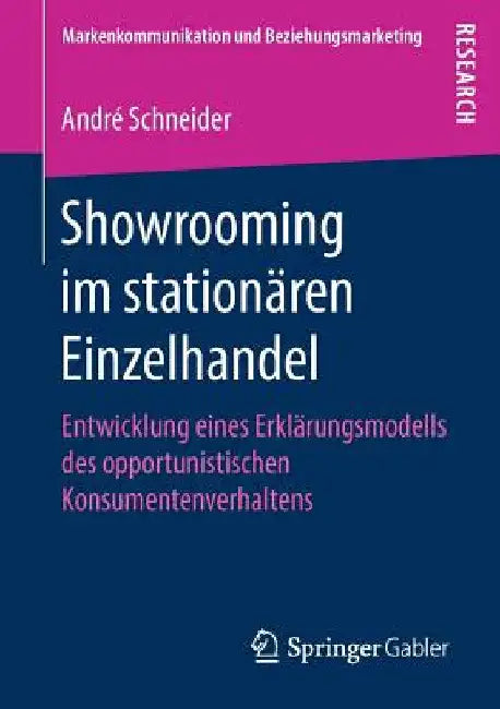 Showrooming Im Stationären Einzelhandel: Entwicklung Eines Erklärungsmodells Des Opportunistischen Konsumentenverhaltens by André Schneider