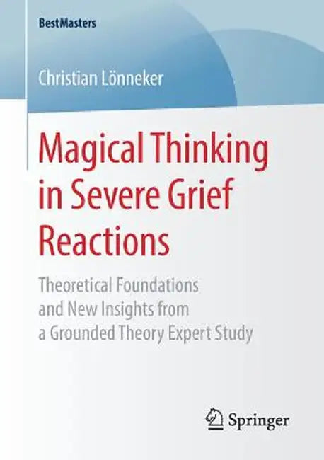 Magical Thinking in Severe Grief Reactions: Theoretical Foundations and New Insights from a Grounded Theory Expert Study by Christian Lönneker