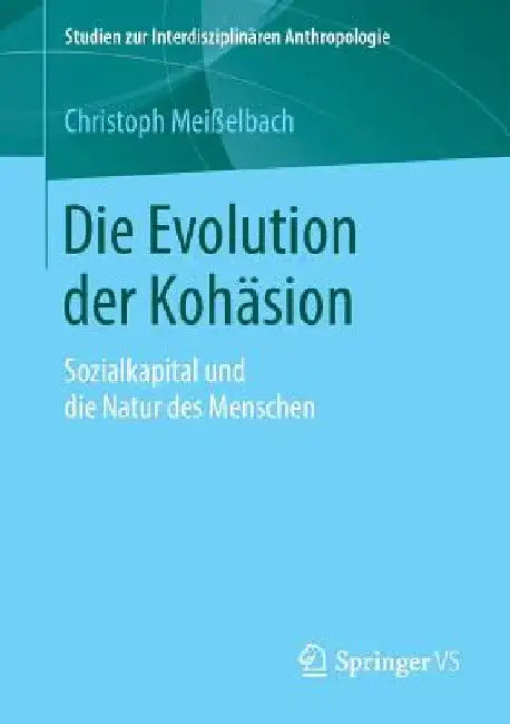 Die Evolution Der Kohäsion: Sozialkapital Und Die Natur Des Menschen by Christoph Meißelbach