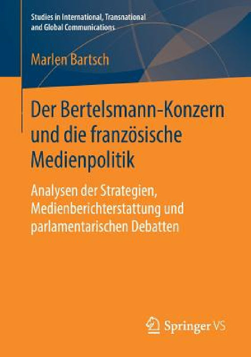 Der Bertelsmann-Konzern Und Die Französische Medienpolitik: Analysen Der Strategien, Medienberichterstattung Und Parlamentarischen Debatten by Marlen Bartsch