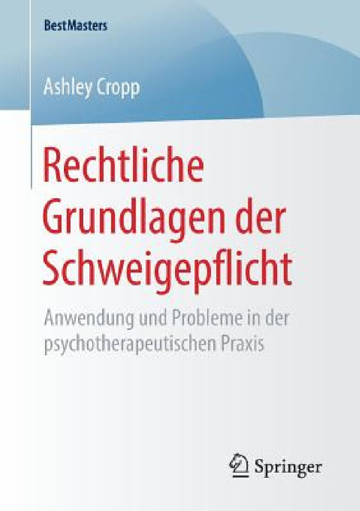 Rechtliche Grundlagen Der Schweigepflicht: Anwendung Und Probleme in Der Psychotherapeutischen PRAXIS by Ashley Cropp