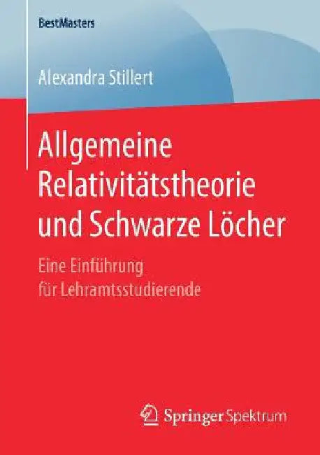 Allgemeine Relativitätstheorie Und Schwarze Löcher: Eine Einführung Für Lehramtsstudierende by Alexandra Stillert