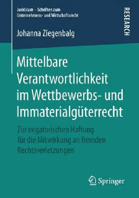 Mittelbare Verantwortlichkeit Im Wettbewerbs- Und Immaterialgüterrecht: Zur Negatorischen Haftung Für Die Mitwirkung an Fremden Rechtsverletzungen by Johanna Ziegenbalg