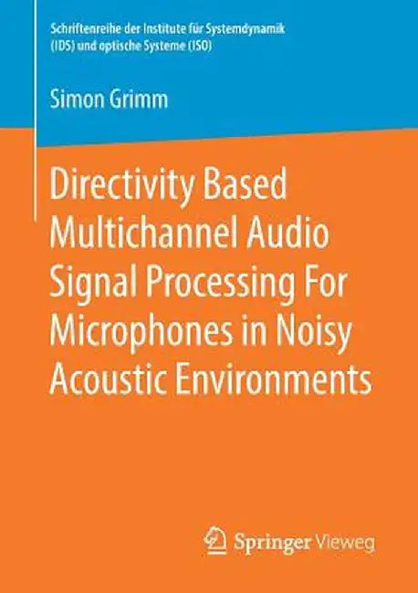 Directivity Based Multichannel Audio Signal Processing for Microphones in Noisy Acoustic Environments by Simon Grimm