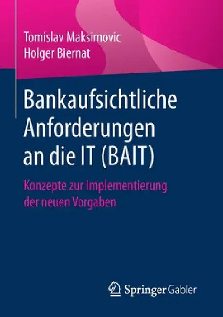 Bankaufsichtliche Anforderungen an Die It (Bait): Konzepte Zur Implementierung Der Neuen Vorgaben by Tomislav Maksimovic