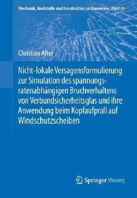 Nicht-Lokale Versagensformulierung Zur Simulation Des Spannungsratenabhängigen Bruchverhaltens Von Verbundsicherheitsglas Und Ihre Anwendung Beim Kopf by Christian Alter