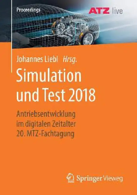 Simulation Und Test 2018: Antriebsentwicklung Im Digitalen Zeitalter 20. Mtz-Fachtagung by Johannes Liebl
