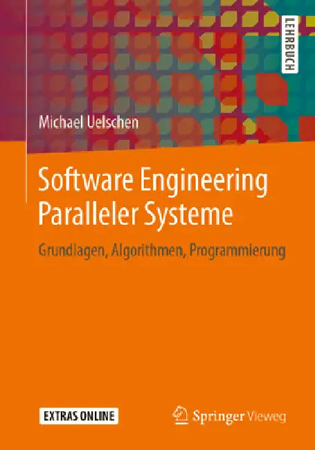 Software Engineering Paralleler Systeme: Grundlagen, Algorithmen, Programmierung by Michael Uelschen