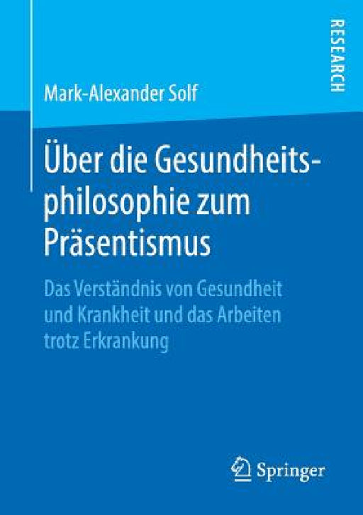 Über Die Gesundheitsphilosophie Zum Präsentismus: Das Verständnis Von Gesundheit Und Krankheit Und Das Arbeiten Trotz Erkrankung by Mark-Alexander Solf