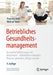 Betriebliches Gesundheitsmanagement: Gesundheitsförderung in Der Arbeitswelt - Mitarbeiter Einbinden, Prozesse Gestalten, Erfolge Messen by Thorsten Uhle, Michael Treier