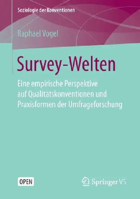 Survey-Welten: Eine Empirische Perspektive Auf Qualitätskonventionen Und Praxisformen Der Umfrageforschung by Raphael Vogel