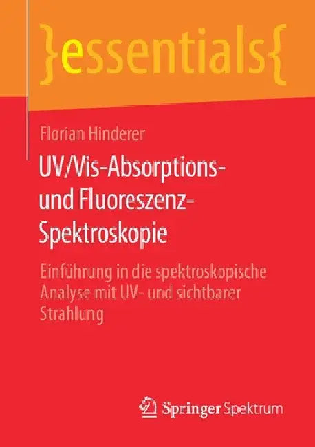 Uv/Vis-Absorptions- Und Fluoreszenz-Spektroskopie: Einführung in Die Spektroskopische Analyse Mit Uv- Und Sichtbarer Strahlung by Florian Hinderer