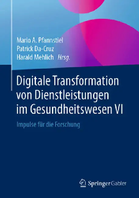 Digitale Transformation Von Dienstleistungen Im Gesundheitswesen VI: Impulse Für Die Forschung by Mario A. Pfannstiel, Patrick Da-Cruz, Harald Mehlich