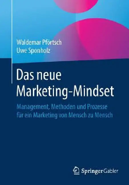 Das Neue Marketing-Mindset: Management, Methoden Und Prozesse Für Ein Marketing Von Mensch Zu Mensch by Waldemar Pförtsch