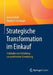 Strategische Transformation Im Einkauf: Fallstudie Und Anleitung Zur Praktischen Umsetzung by Gerhard Heß