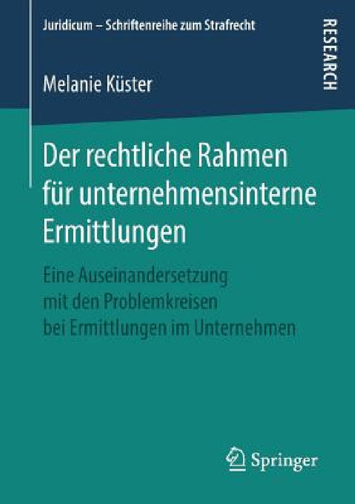 Der Rechtliche Rahmen Für Unternehmensinterne Ermittlungen: Eine Auseinandersetzung Mit Den Problemkreisen Bei Ermittlungen Im Unternehmen by Melanie Küster