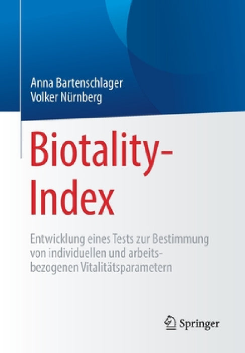 Biotality-Index: Entwicklung Eines Tests Zur Bestimmung Von Individuellen Und Arbeitsbezogenen Vitalitätsparametern by Anna Bartenschlager, Volker Nürnberg