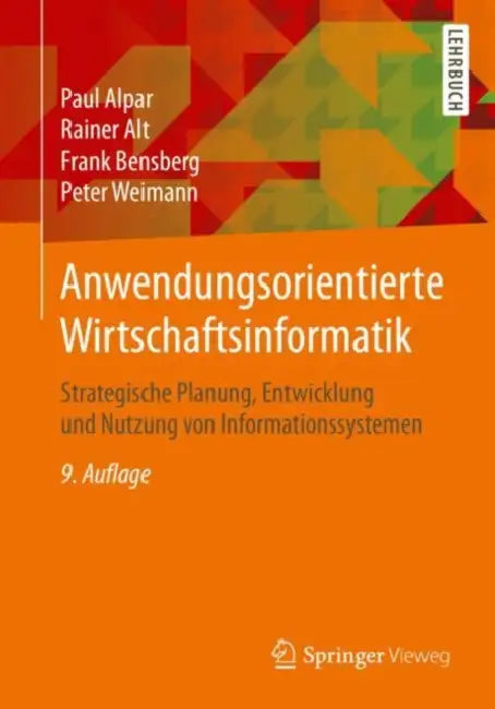 Anwendungsorientierte Wirtschaftsinformatik: Strategische Planung, Entwicklung Und Nutzung Von Informationssystemen by Paul Alpar, Rainer Alt, Frank Bensberg