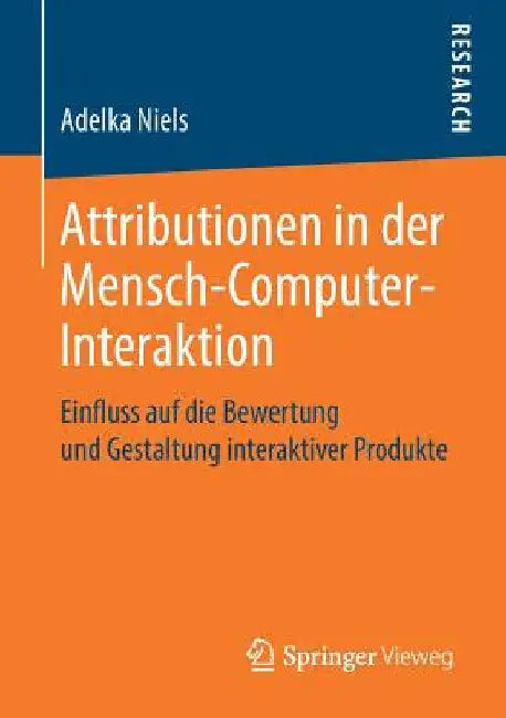 Attributionen in Der Mensch-Computer-Interaktion: Einfluss Auf Die Bewertung Und Gestaltung Interaktiver Produkte by Adelka Niels