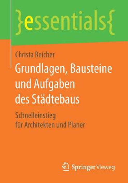Grundlagen, Bausteine Und Aufgaben Des Städtebaus: Schnelleinstieg Für Architekten Und Planer by Christa Reicher