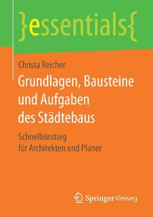 Grundlagen, Bausteine Und Aufgaben Des Städtebaus: Schnelleinstieg Für Architekten Und Planer by Christa Reicher