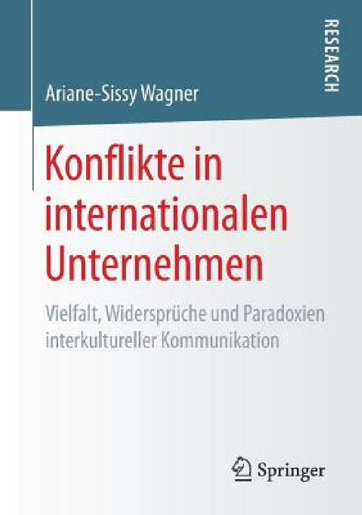 Konflikte in Internationalen Unternehmen: Vielfalt, Widersprüche Und Paradoxien Interkultureller Kommunikation by Ariane-Sissy Wagner