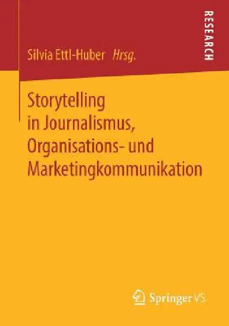 Storytelling in Journalismus, Organisations- Und Marketingkommunikation by Silvia Ettl-Huber