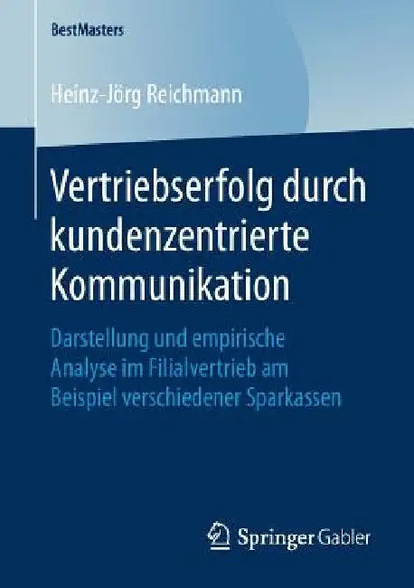 Vertriebserfolg Durch Kundenzentrierte Kommunikation: Darstellung Und Empirische Analyse Im Filialvertrieb Am Beispiel Verschiedener Sparkassen by Heinz-Jörg Reichmann