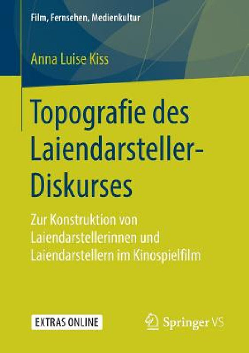 Topografie Des Laiendarsteller-Diskurses: Zur Konstruktion Von Laiendarstellerinnen Und Laiendarstellern Im Kinospielfilm by Anna Luise Kiss