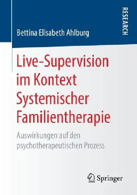 Live-Supervision Im Kontext Systemischer Familientherapie: Auswirkungen Auf Den Psychotherapeutischen Prozess by Bettina Elisabeth Ahlburg