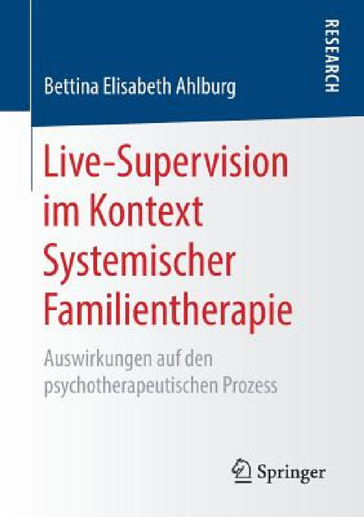 Live-Supervision Im Kontext Systemischer Familientherapie: Auswirkungen Auf Den Psychotherapeutischen Prozess by Bettina Elisabeth Ahlburg