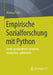Empirische Sozialforschung Mit Python: Daten Automatisiert Sammeln, Auswerten, Aufbereiten by Markus Feiks