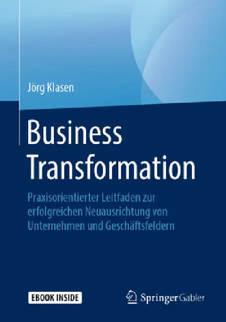 Business Transformation: Praxisorientierter Leitfaden Zur Erfolgreichen Neuausrichtung Von Unternehmen Und Geschäftsfeldern by Jörg Klasen