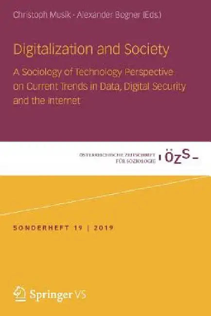 Digitalization and Society: A Sociology of Technology Perspective on Current Trends in Data, Digital Security and the Internet by Christoph Musik