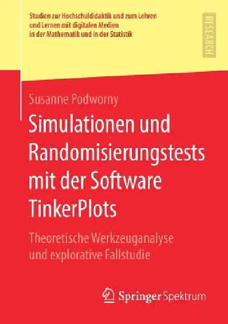 Simulationen Und Randomisierungstests Mit Der Software Tinkerplots: Theoretische Werkzeuganalyse Und Explorative Fallstudie by Susanne Podworny