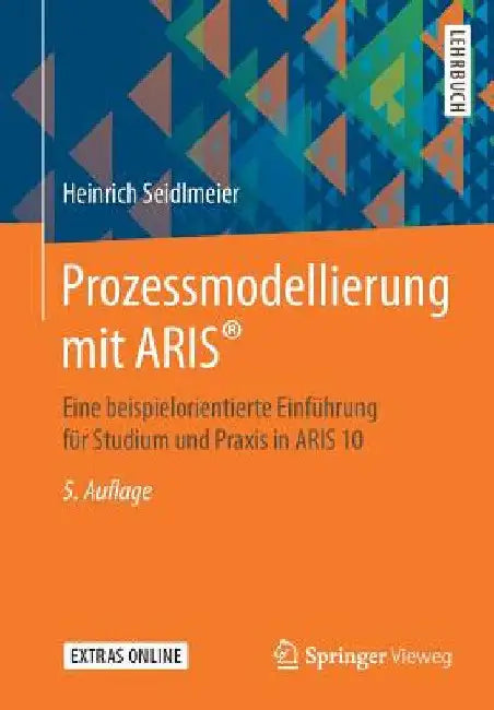 Prozessmodellierung Mit Aris(r): Eine Beispielorientierte Einführung Für Studium Und PRAXIS in Aris 10 by Heinrich Seidlmeier